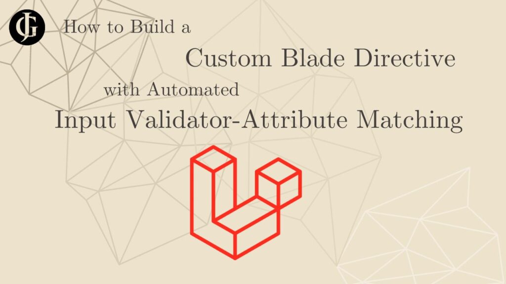 How to Build a Custom Blade Directive with Automated Validator-Attribute Input Matching